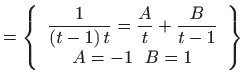 $\displaystyle =\left\{ \begin{array}{c} \displaystyle \frac{1}{\left( t-1\right) t}=\frac{A}{t}+\frac{B}{t-1}  A=-1  B=1 \end{array} \right\}$