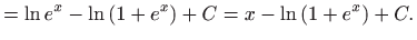 $\displaystyle =\ln e^{x}-\ln \left( 1+e^{x}\right) +C=x-\ln \left( 1+e^{x}\right) +C.$