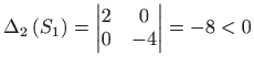 $ \displaystyle \Delta _{2}\left(S_1\right) =
\begin{vmatrix}
2 & 0 \\
0 & -4\end{vmatrix}=-8<0$