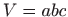 $ \displaystyle V=abc$