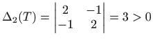 $\displaystyle \Delta_2(T)=
 \begin{vmatrix}
 2 & -1  
 -1 & 2 
 \end{vmatrix}=3>0$