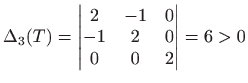 $\displaystyle \Delta_3(T)=
 \begin{vmatrix}
 2 & -1 & 0  
 -1 & 2 & 0  
 0 & 0 & 2
 \end{vmatrix}=6>0$