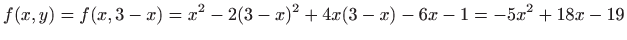 $\displaystyle f(x,y)=f(x, 3-x)=x^2-2(3-x)^2+4x(3-x)-6x-1=-5x^2+18x-19$